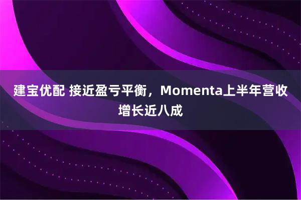 建宝优配 接近盈亏平衡，Momenta上半年营收增长近八成